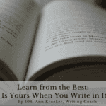 Learn from the Best - The Book Is Yours When You Write in Its Margins (Ep 104: Ann Kroeker, Writing Coach)